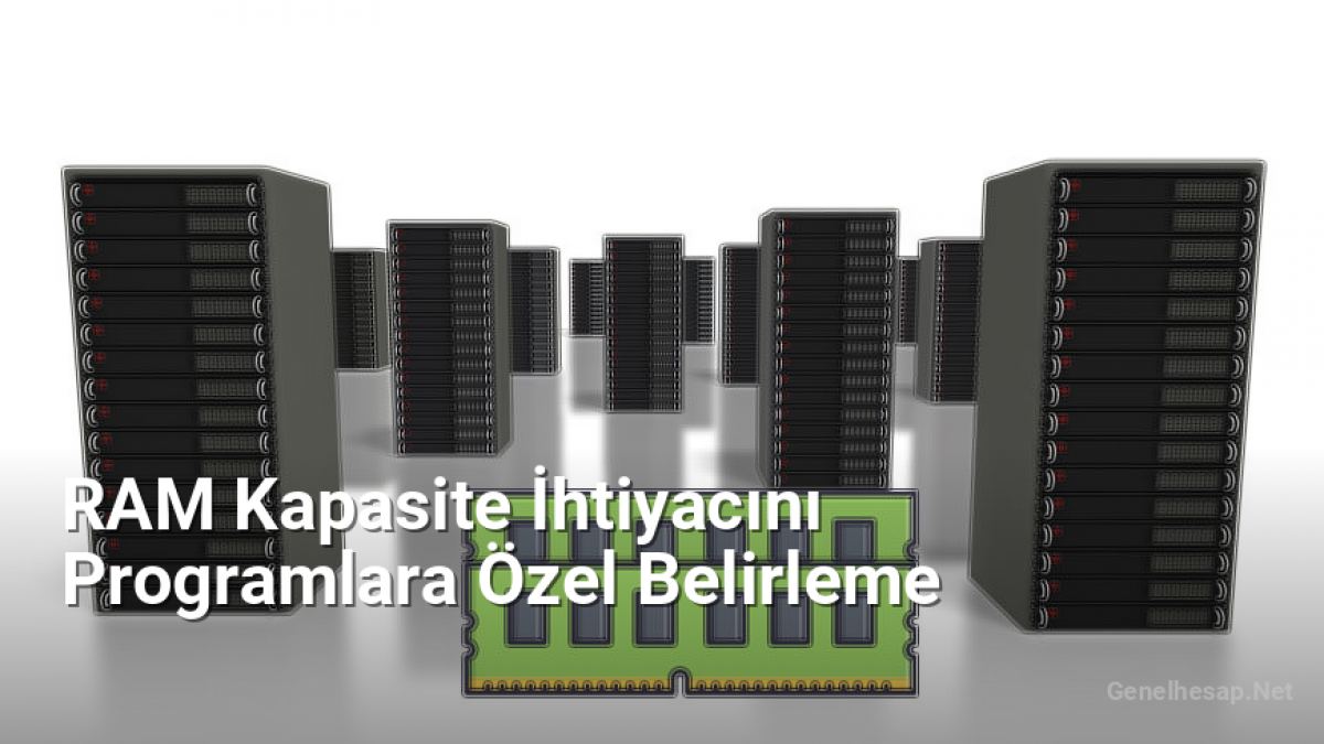 RAM Kapasite İhtiyacını Programlara Özel Belirleme - Genelhesap.Net