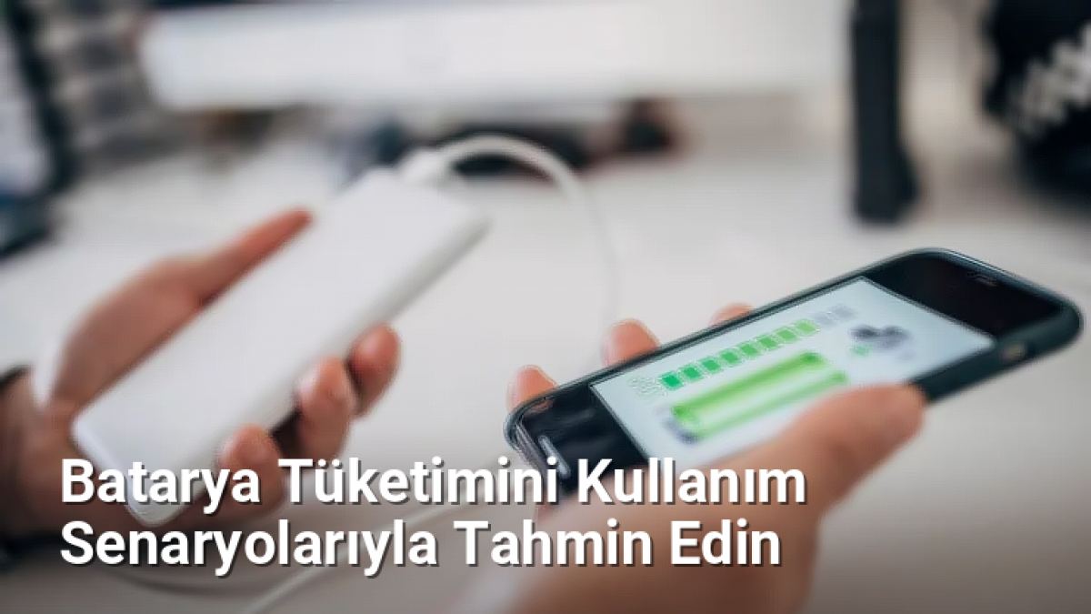 Batarya Tüketimini Kullanım Senaryolarıyla Tahmin Edin - Genelhesap.Net