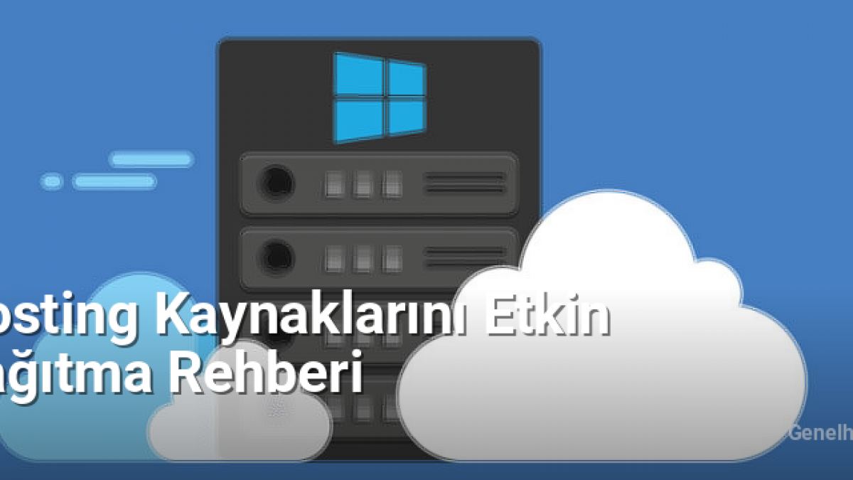Hosting Kaynaklarını Etkin Dağıtma Rehberi - Genelhesap.Net